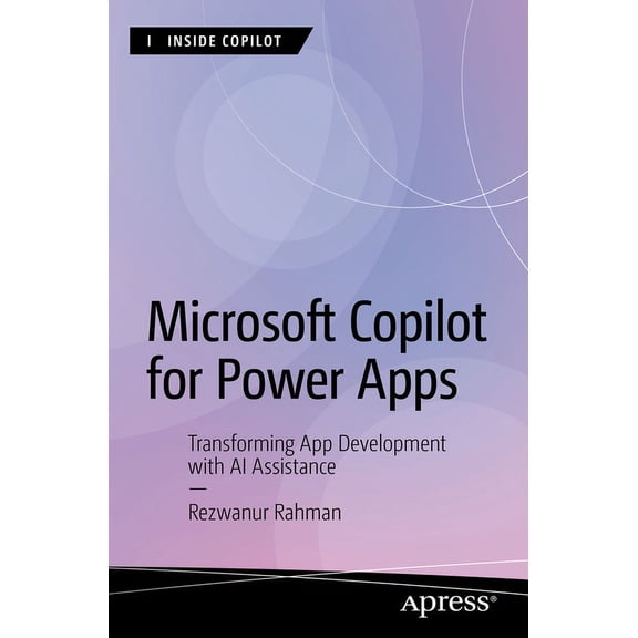 Inside Copilot Microsoft Copilot for Power Apps: Transforming App Development with AI Assistance, (Paperback)