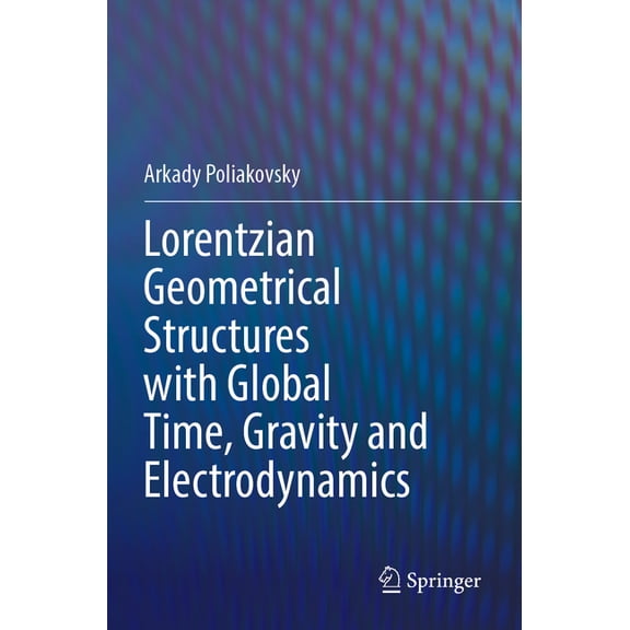 Lorentzian Geometrical Structures with Global Time, Gravity and Electrodynamics, (Paperback)