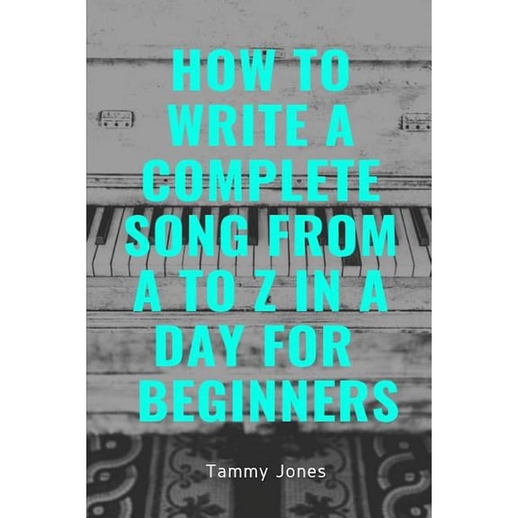 How to Write a Complete Song from A to Z in a Day for Beginners