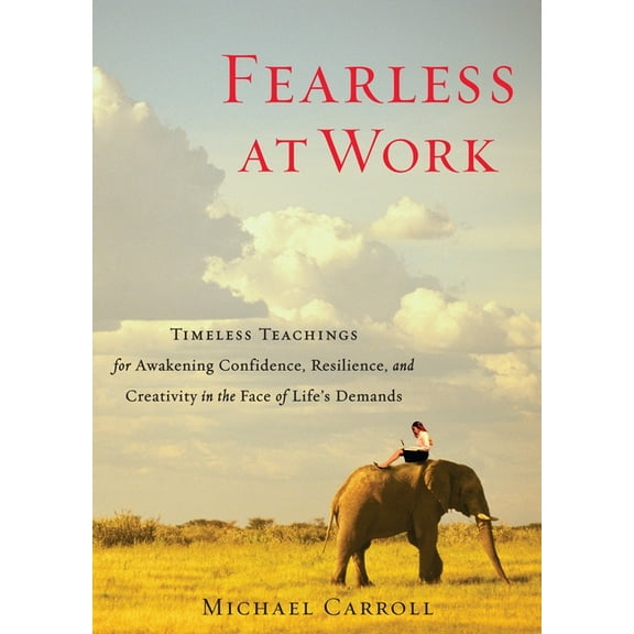 Fearless at Work: Timeless Teachings for Awakening Confidence, Resilience, and Creativity in the Face of Life's Demands, (Paperback)