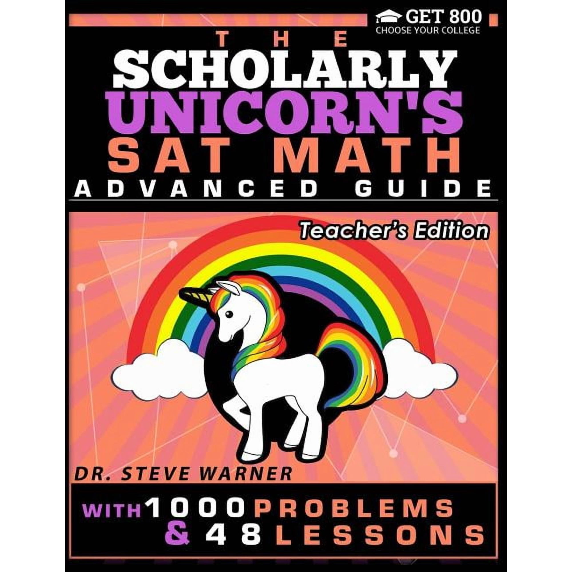 The Scholarly Unicorn's SAT Math Advanced Guide with 1000 Problems and 48 Lessons: Teacher's Edition, (Paperback)