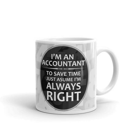 - I'm an Accountant to Save Time Just Assume I'm always Right Coffee Tea Ceramic Mug Office Work Cup Gift 11 oz