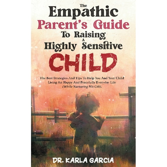 The Empathic Parent's Guide to Raising a Highly Sensitive Child (Hardcover)