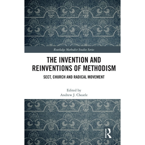 Routledge Methodist Studies The Invention and Reinventions of Methodism: Sect, Church and Radical Movement, (Hardcover)