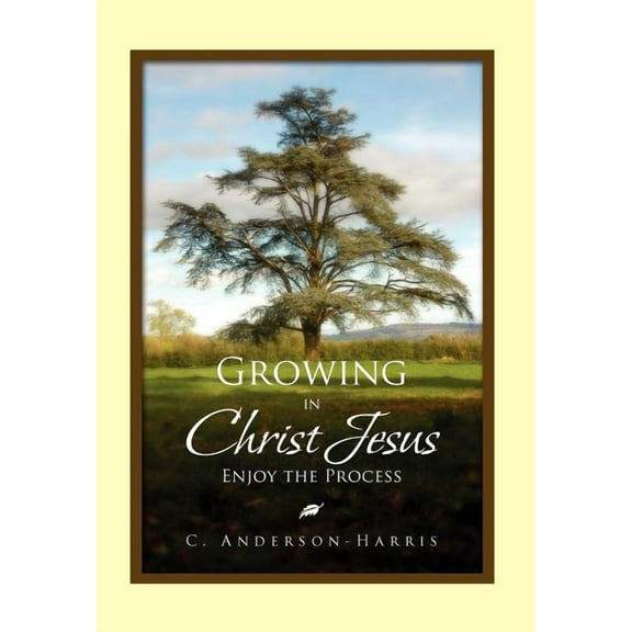 Growing in Christ Jesus : Enjoying the Process