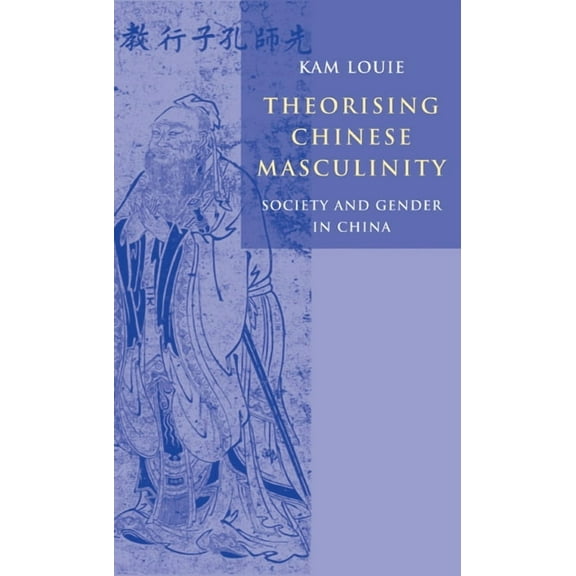 Theorising Chinese Masculinity: Society and Gender in China, (Hardcover)