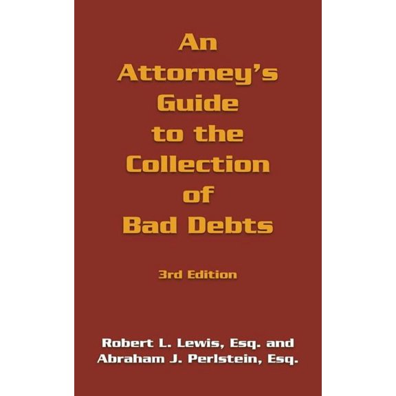 An Attorney's Guide to the Collection of Bad Debts: 3rd Edition, (Paperback)