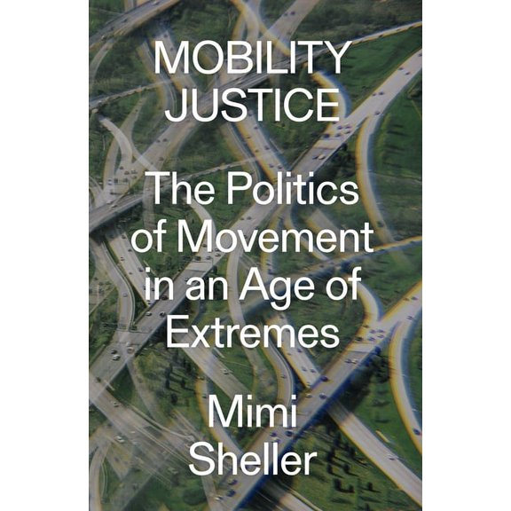 Mobility Justice : The Politics of Movement in an Age of Extremes (Paperback)