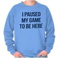 thumbnail image 5 of I Paused My Game to Be Here Cranky Sweatshirt for Men or Women Brisco Brands X, 5 of 6