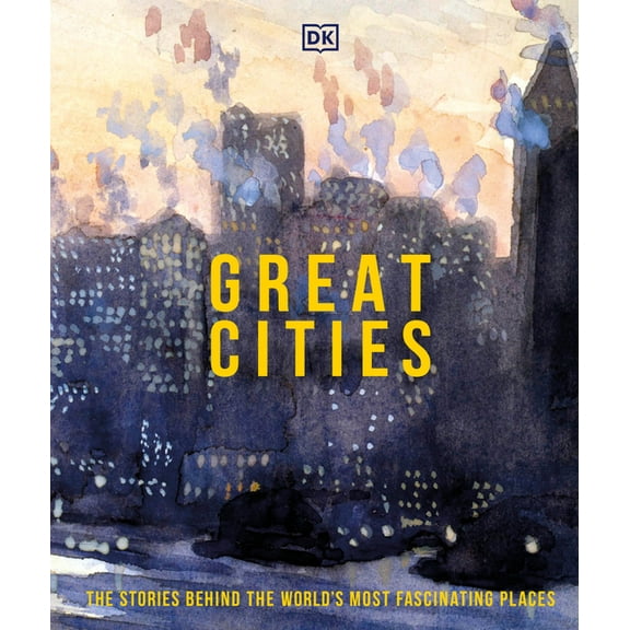 DK History Changers Great Cities: The Stories Behind the World's Most Fascinating Places, (Hardcover)