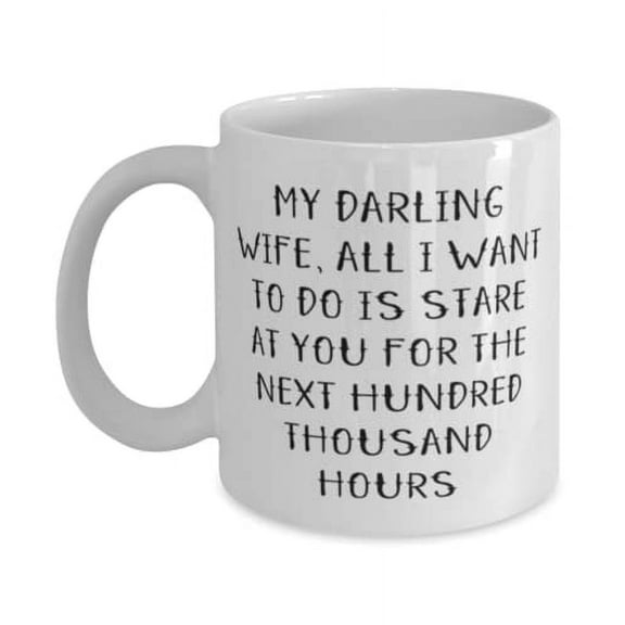 My darling wife, all I want to do is stare at you for the next hundred thousand hours Wife 11oz Mug, Gag Wife, Cup For Wife