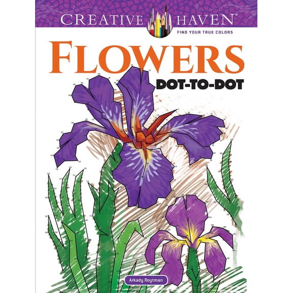 Adult Coloring Books: Flowers & Plants Creative Haven Flowers Dot-To-Dot Coloring Book, (Paperback)