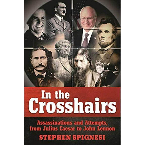 Pre-Owned In the Crosshairs: Famous Assassinations and Attempts from Julius Caesar to John Lennon (Paperback) 1510713018 9781510713017