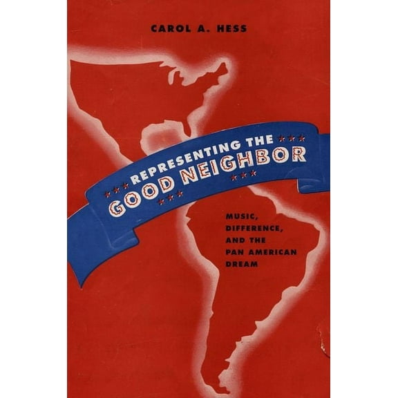 Currents in Latin American and Iberian M Representing the Good Neighbor: Music, Difference, and the Pan American Dream, (Hardcover)