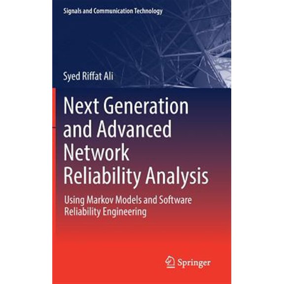 Pre-Owned Signals and Communication Technology: Next Generation and Advanced Network Reliability Analysis: Using Markov Models and Software Reliability Engineering (Hardcover)