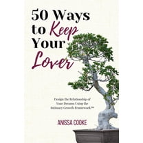50 Ways to Keep Your Lover: Design the Relationship of Your Dreams Using the Intimacy Growth Framework(TM)️, (Paperback)