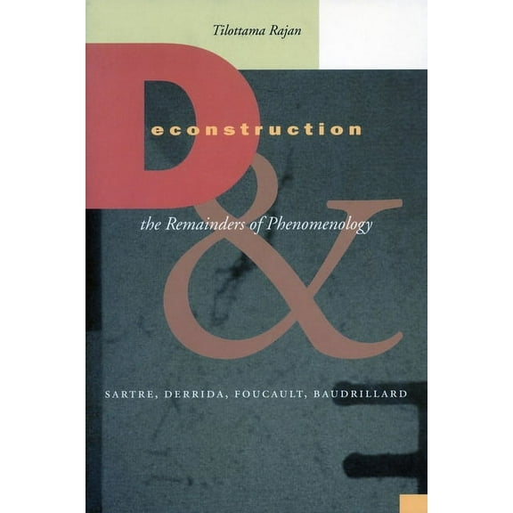 Deconstruction and the Remainders of Phenomenology : Sartre, Derrida, Foucault, Baudrillard (Hardcover)