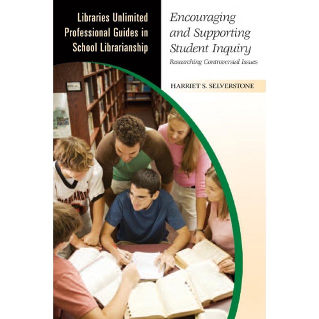 Encouraging and Supporting Student Inquiry: Researching Controversial Issues (Libraries Unlimited Professional Guides in School Librarianship)