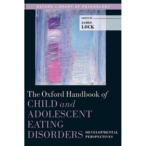 Oxford Library of Psychology Oxford Handbook of Child and Adolescent Eating Disorders: Developmental Perspecives, (Hardcover)