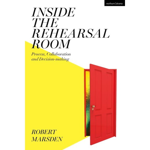 Inside the Rehearsal Room: Process, Collaboration and Decision-Making (Paperback)