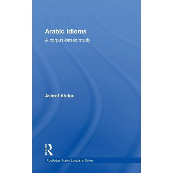 Routledge Arabic Linguistics Arabic Idioms: A Corpus Based Study, (Hardcover)
