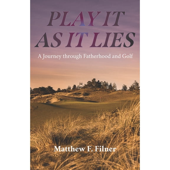 Play It as It Lies: A Journey Through Fatherhood and Golf, (Hardcover)