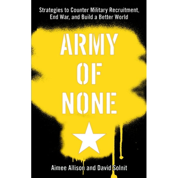 Army of None : Strategies to Counter Military Recruitment, End War, and Build a Better World (Paperback)