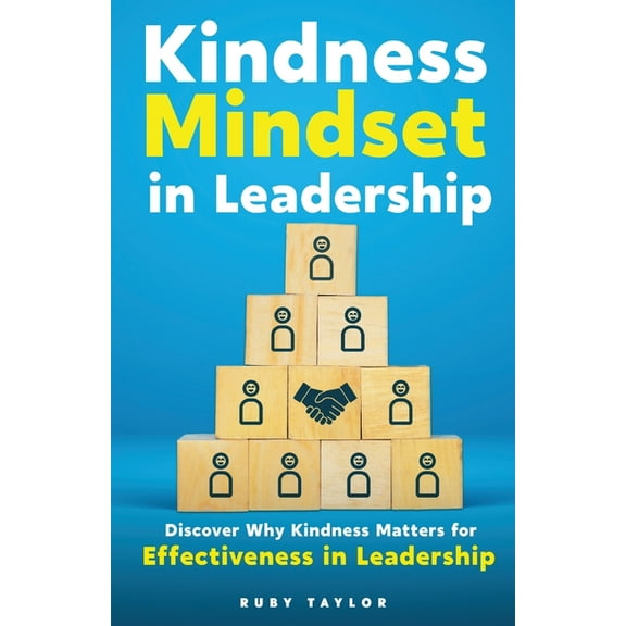 Kindness Mindset in Leadership: Discover Why Kindness Matters for Effectiveness in Leadership, (Paperback)