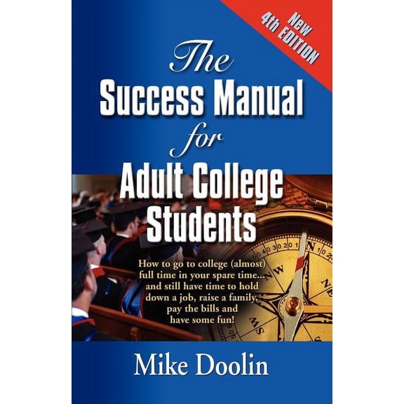 The Success Manual for Adult College Students: How to go to college (almost) full time in your spare time....and still h, (Paperback)
