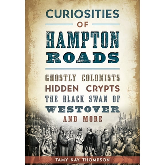 Pre-Owned Curiosities of Hampton Roads: Ghostly Colonists, Hidden Crypts, the Black Swan of Westover and More (Paperback) by Tamy Kay Thompson