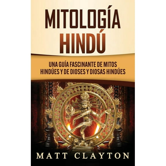 MitologÃÂa Hindú: Una GuÃÂa Fascinante de Mitos Hindúes y de Dioses y Diosas Hindúes, (Hardcover)