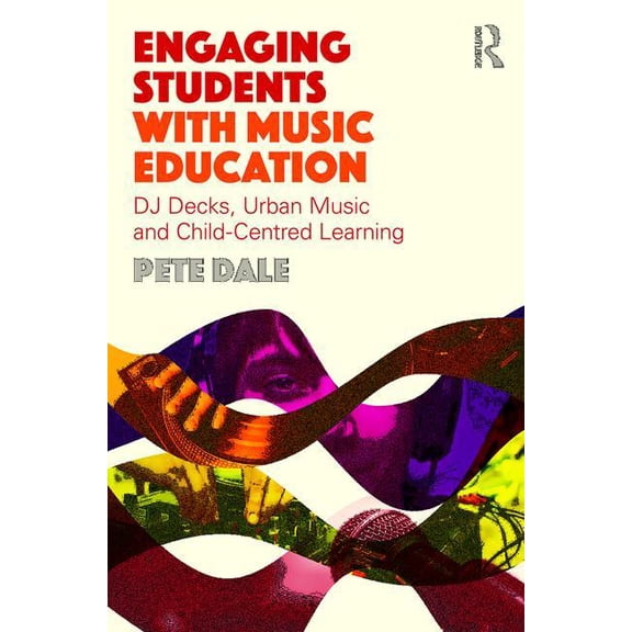 Engaging Students with Music Education: DJ Decks, Urban Music and Child-Centred Learning (Paperback)