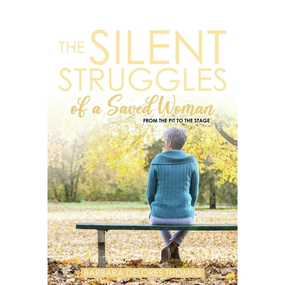 The Silent Struggles of a Saved Woman: From the Pit to the Stage, (Paperback)