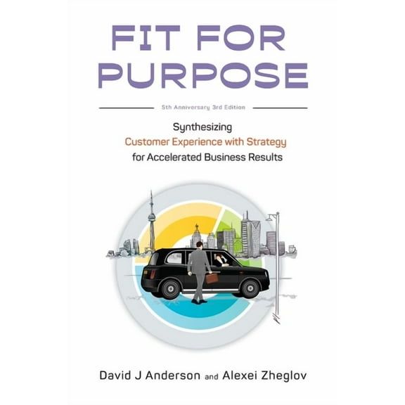 Fit for Purpose: Synthesizing Customer Experience with Strategy for Accelerated Business Results -- David J. Anderson
