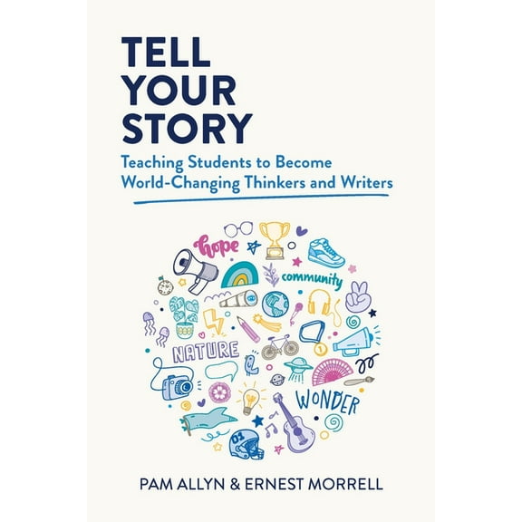 Tell Your Story: Teaching Students to Become World-Changing Thinkers and Writers, (Paperback)
