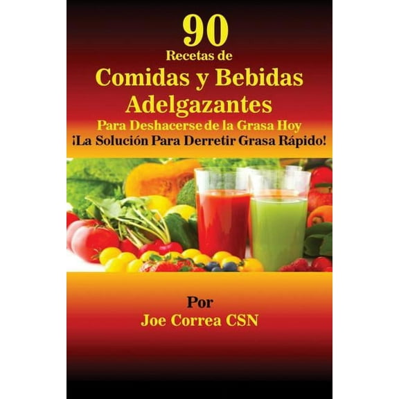 90 Recetas de Comidas y Bebidas Adelgazantes Para Deshacerse de la Grasa Hoy: ¡La Solución Para Derretir Grasa Rápido! (Paperback)