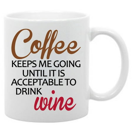 

Coffee Keeps Me Going Until Its Acceptable to Drink Wine Funny Coffee Mug 11oz