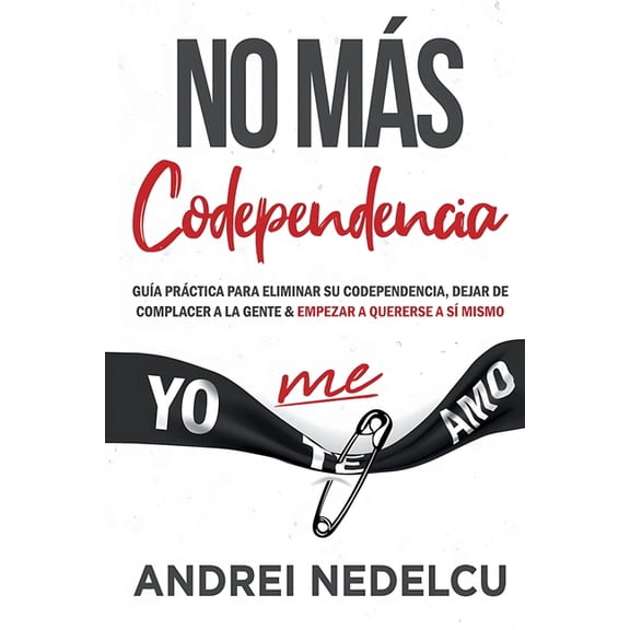 No MÃ¡s Codependencia: GuÃ­a PrÃ¡ctica Para Eliminar Su Codependencia, Dejar De Complacer A La Gente Y Empezar A Quererse A, (Paperback)