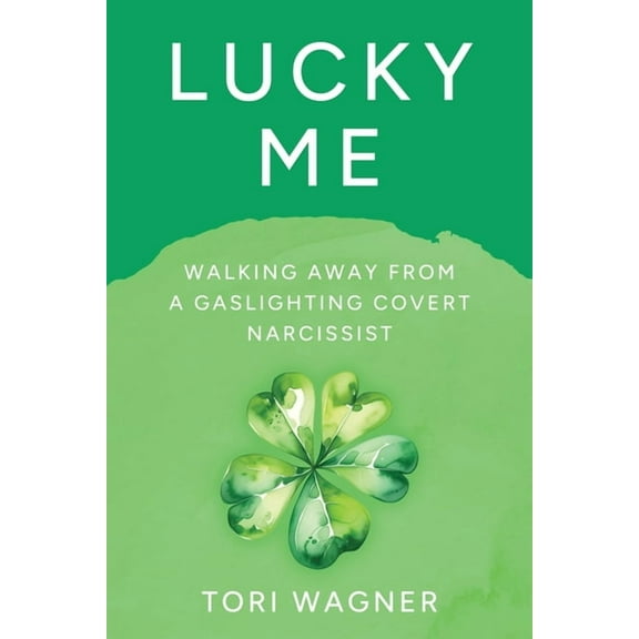 Lucky Me: Walking Away from a Covert Gaslighting Narcissist, (Paperback)
