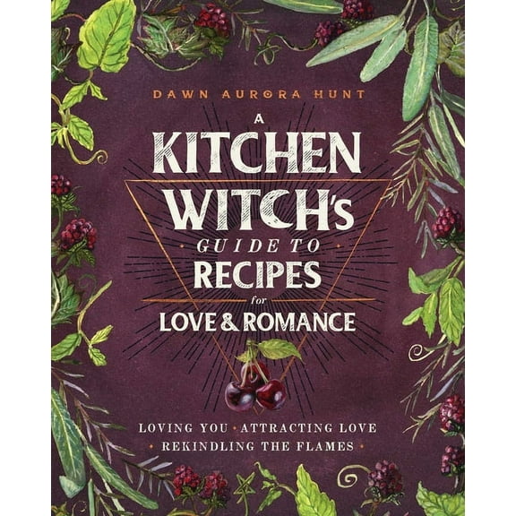 A Kitchen Witch's Guide to Recipes for Love & Romance: Loving You * Attracting Love * Rekindling the Flames: A , (Hardcover)