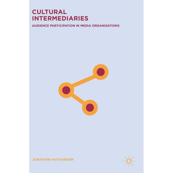 Cultural Intermediaries: Audience Participation in Media Organisations, (Hardcover)