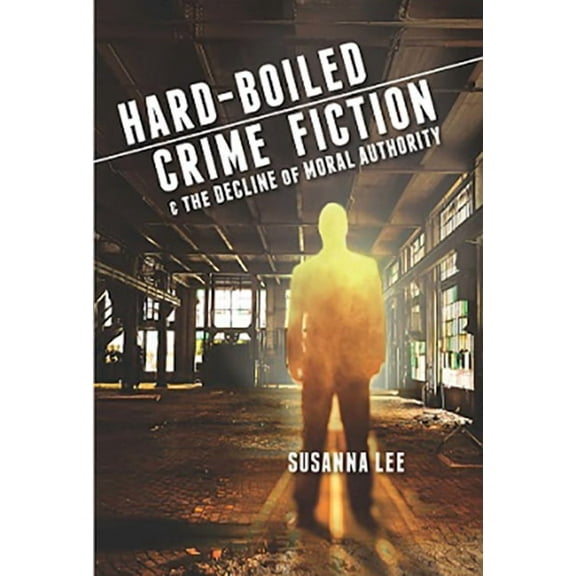 Hard-Boiled Crime Fiction and the Decline of Moral Authority, (Paperback)