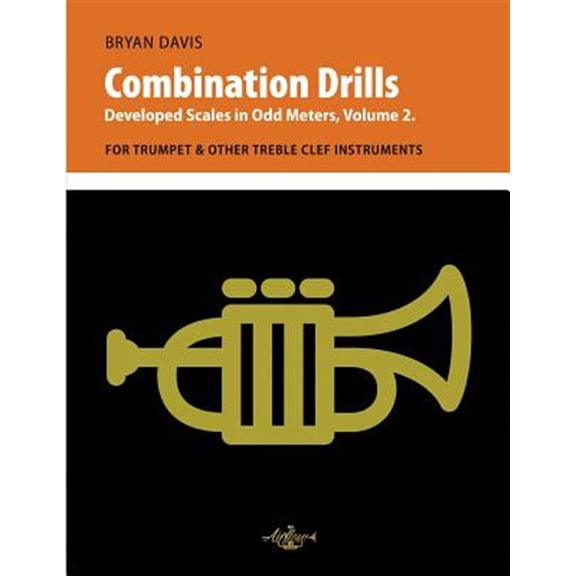 Combination Drills: Developed Scales in Odd Meters, Volume 2. For Trumpet & Other Treble Clef (Paperback) by Bryan Davis