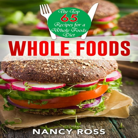 Whole Food: The Top 65 Recipes for a Whole Foods Diet -