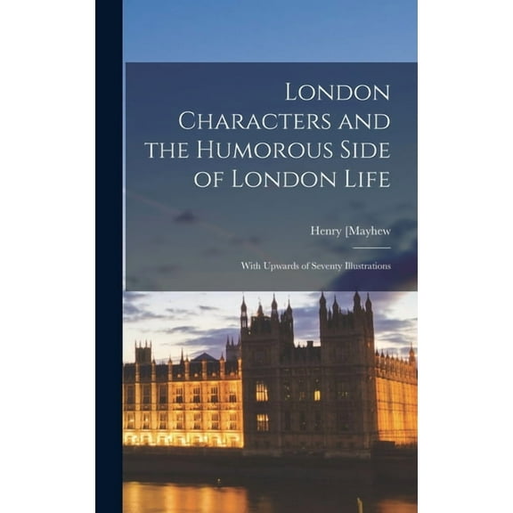 London Characters and the Humorous Side of London Life; With Upwards of Seventy Illustrations (Hardcover)