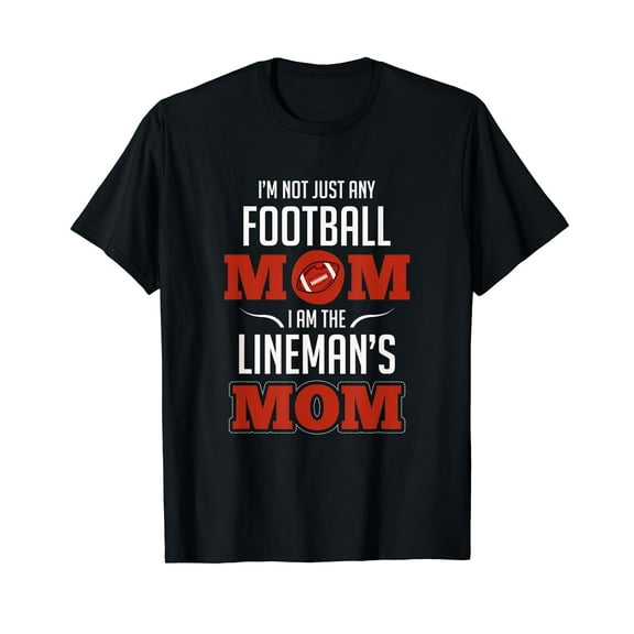 I'm Not Just Any Football Mom I Am The Lineman's Mom Gift T-Shirt