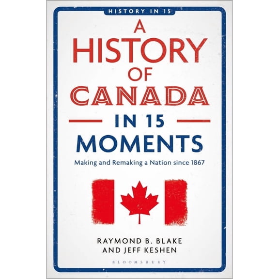 History in 15 A History of Canada in 15 Moments: Making and Remaking a Nation Since 1867, (Hardcover)
