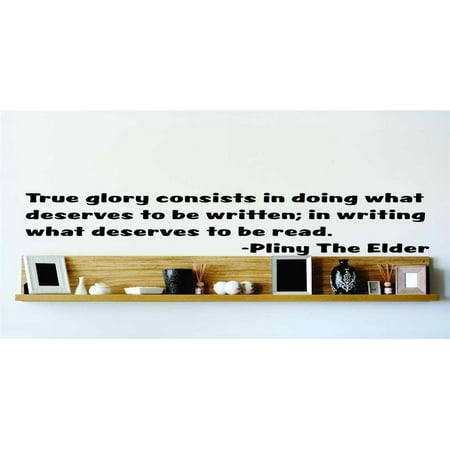 Do It Yourself Wall Decal Sticker True Glory Consists In Doing What Deserves To Be Written; In Writing What Deserves To Be Read. 22×22 Do It Yourself Wall Decal Sticker True Glory Consists In Doing What Deserves To Be Written; In Writing What Deserves To Be Read. 22×22
