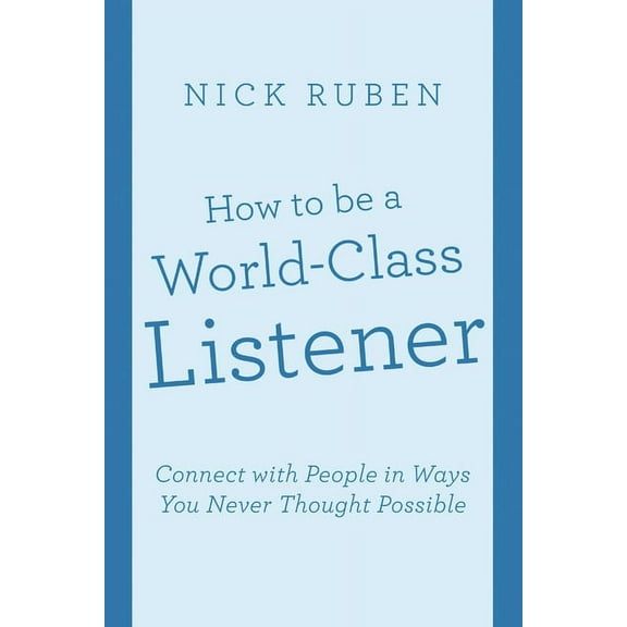 How to be a World-Class Listener: Connect with People in Ways You Never Thought Possible, (Paperback)