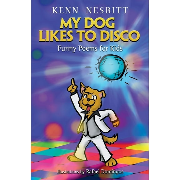 Kenn Nesbitt's Hilarious Children's Poem My Dog Likes to Disco: Funny Poems for Kids, (Paperback)